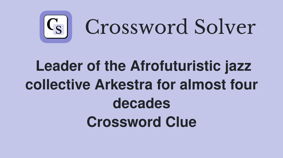 Leader of the Afrofuturistic jazz collective Arkestra for almost four decades Crossword Clue