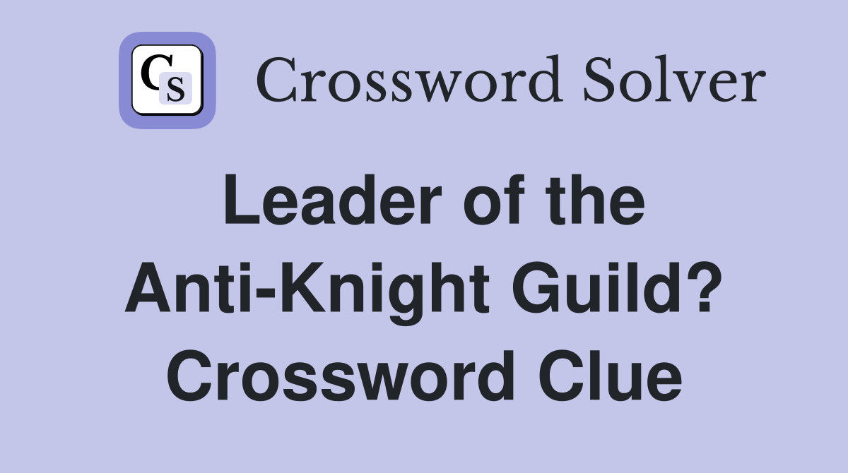 Leader of the Anti-Knight Guild? Crossword Clue