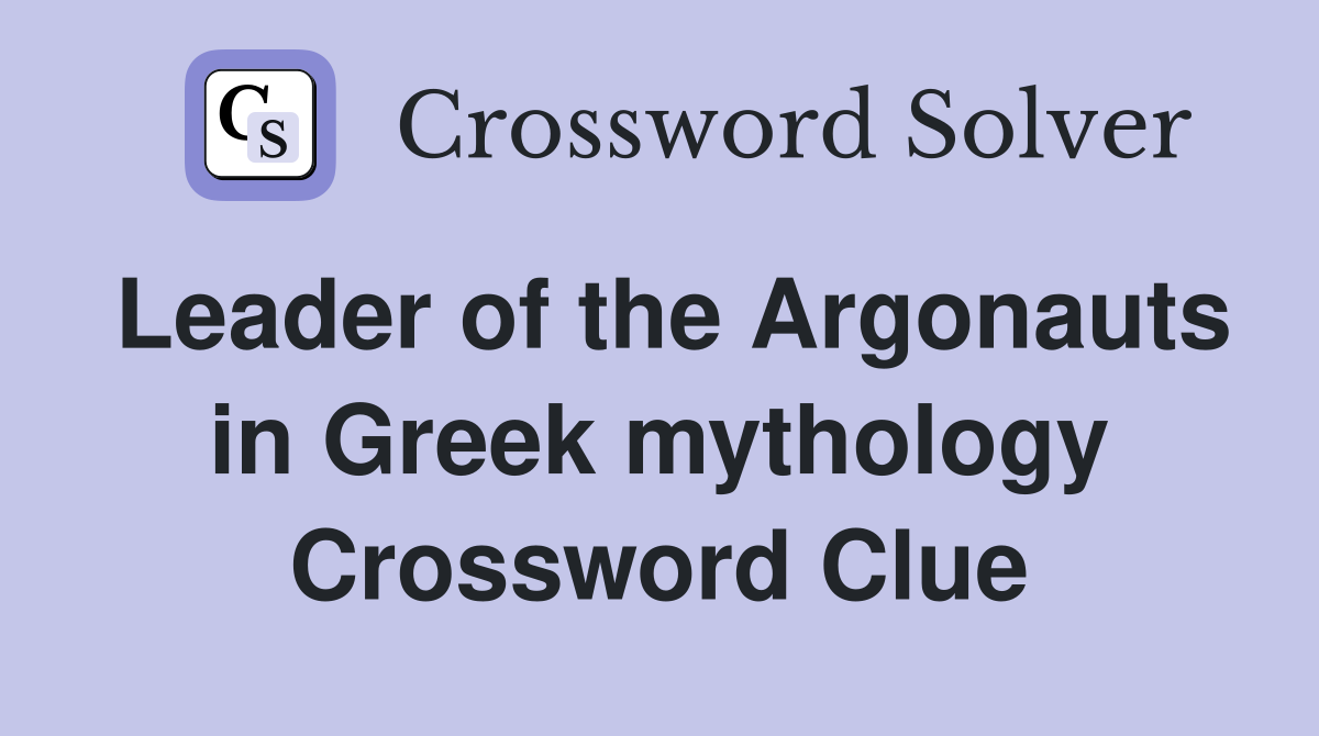 Leader of the Argonauts in Greek mythology Crossword Clue