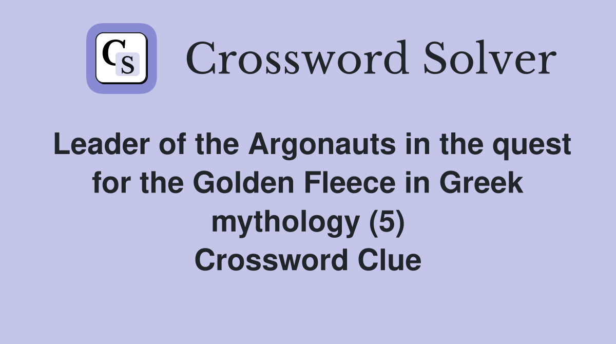 Leader of the Argonauts in the quest for the Golden Fleece in Greek mythology (5) Crossword Clue