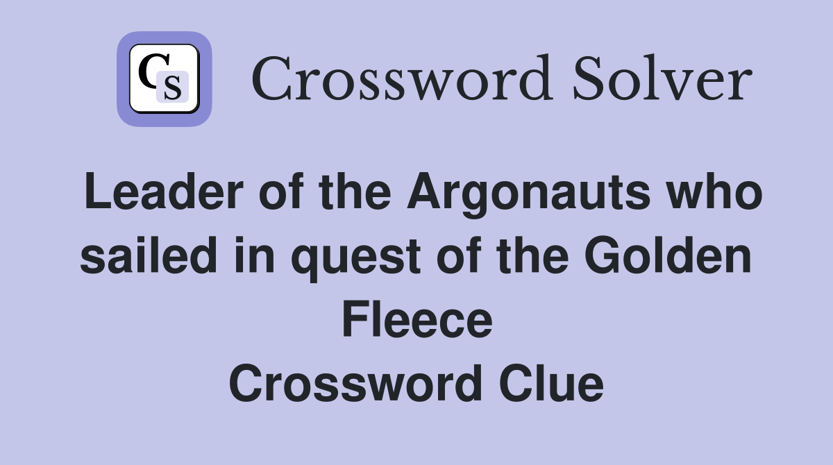 Leader of the Argonauts who sailed in quest of the Golden Fleece Crossword Clue