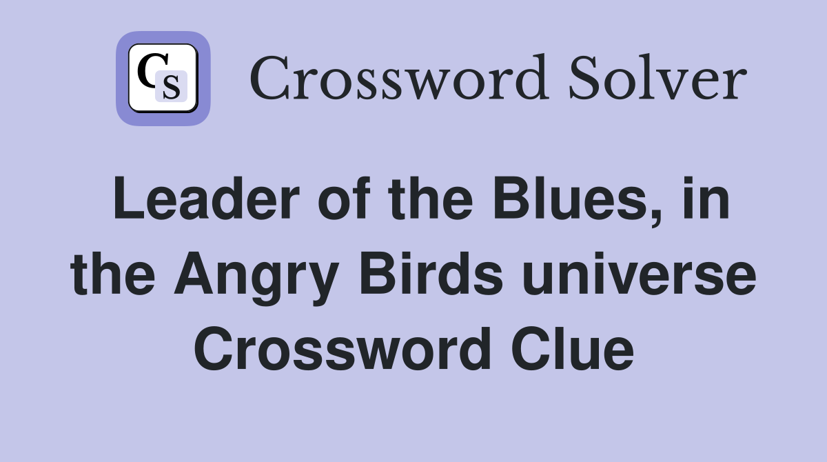 Leader of the Blues, in the Angry Birds universe Crossword Clue