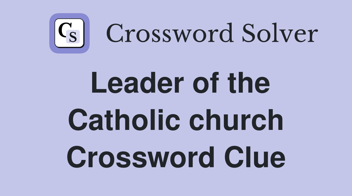 Leader of the Catholic church Crossword Clue