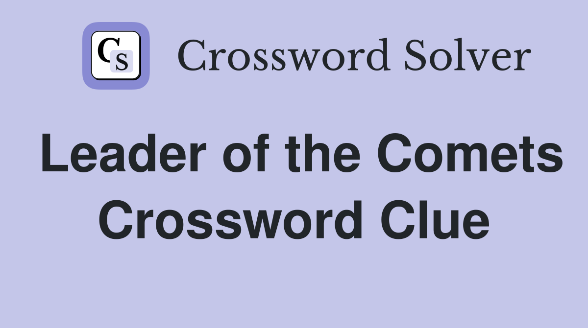 Leader of the Comets Crossword Clue