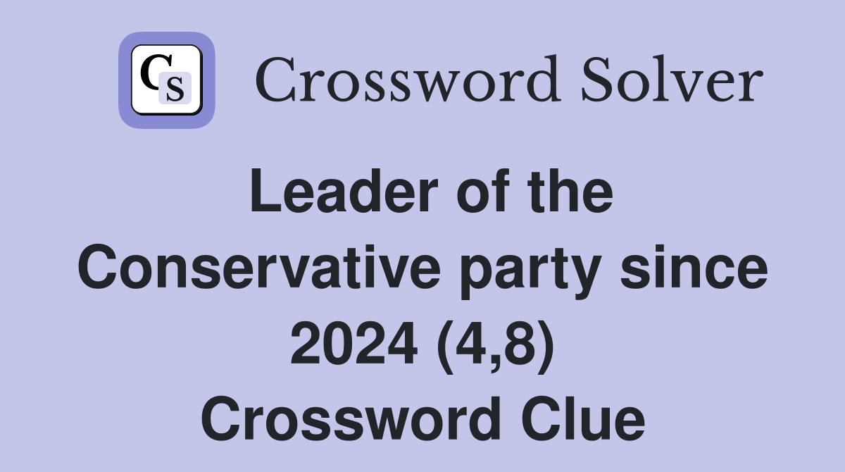 Leader of the Conservative party since 2024 (4,8) Crossword Clue