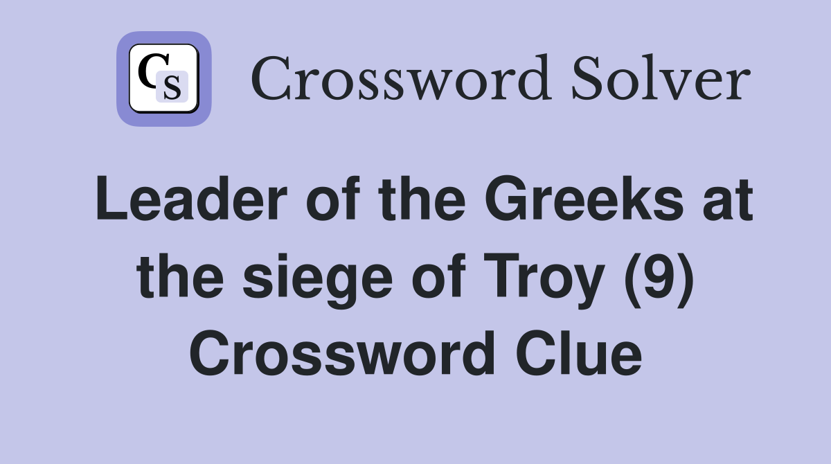 Leader of the Greeks at the siege of Troy (9) Crossword Clue
