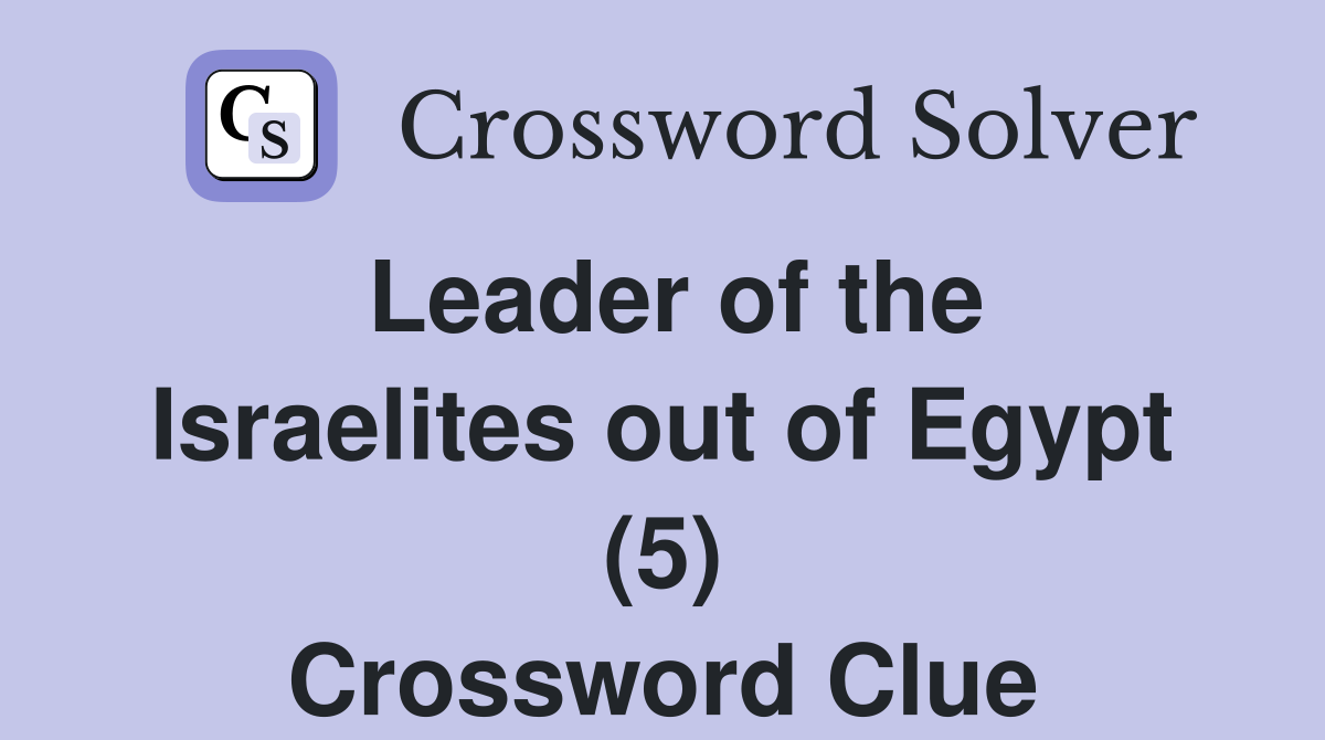 Leader of the Israelites out of Egypt (5) Crossword Clue