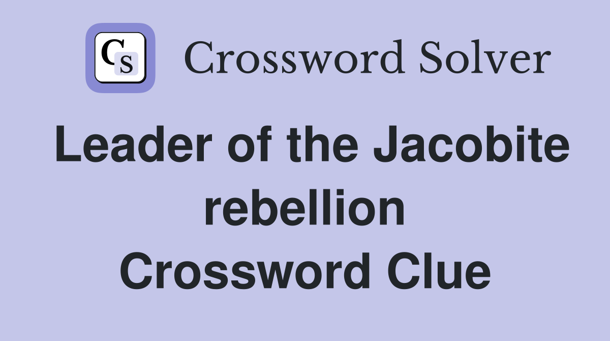 Leader of the Jacobite rebellion Crossword Clue