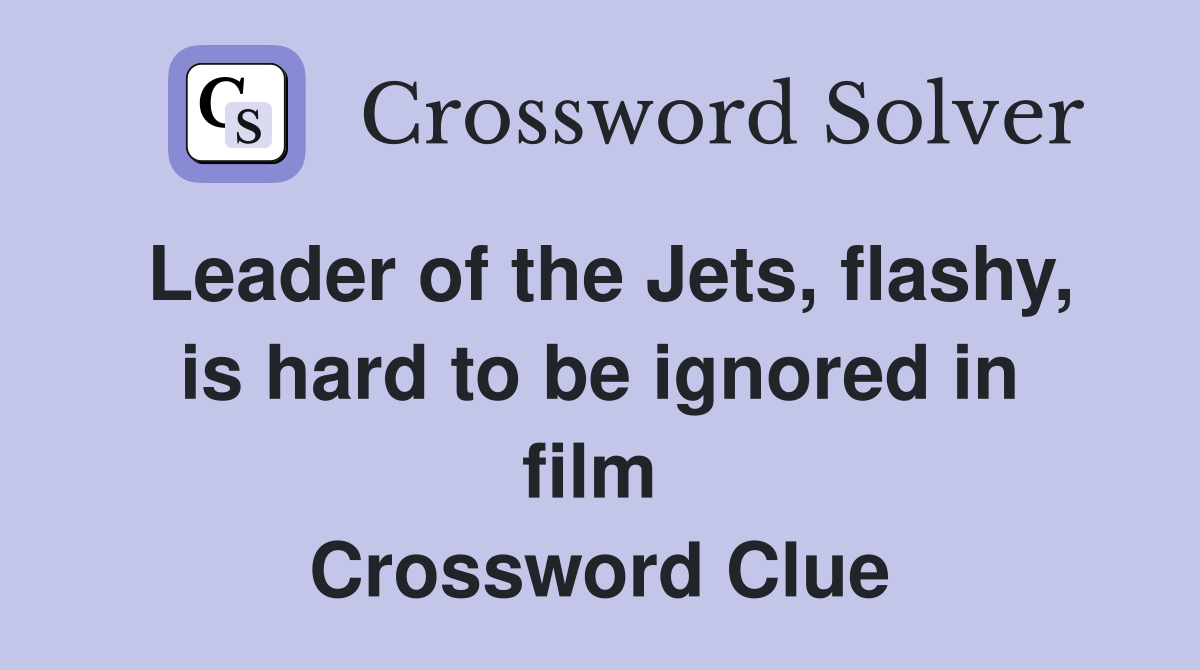 Leader of the Jets, flashy, is hard to be ignored in film  Crossword Clue