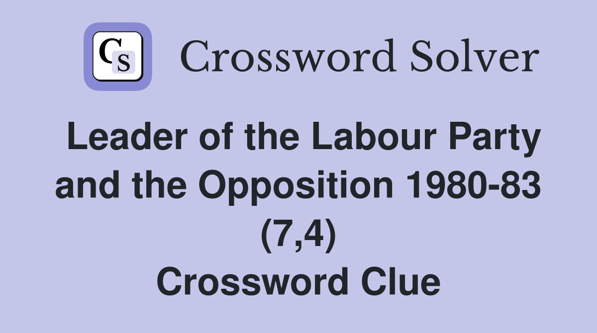 Leader of the Labour Party and the Opposition 1980-83 (7,4) Crossword Clue