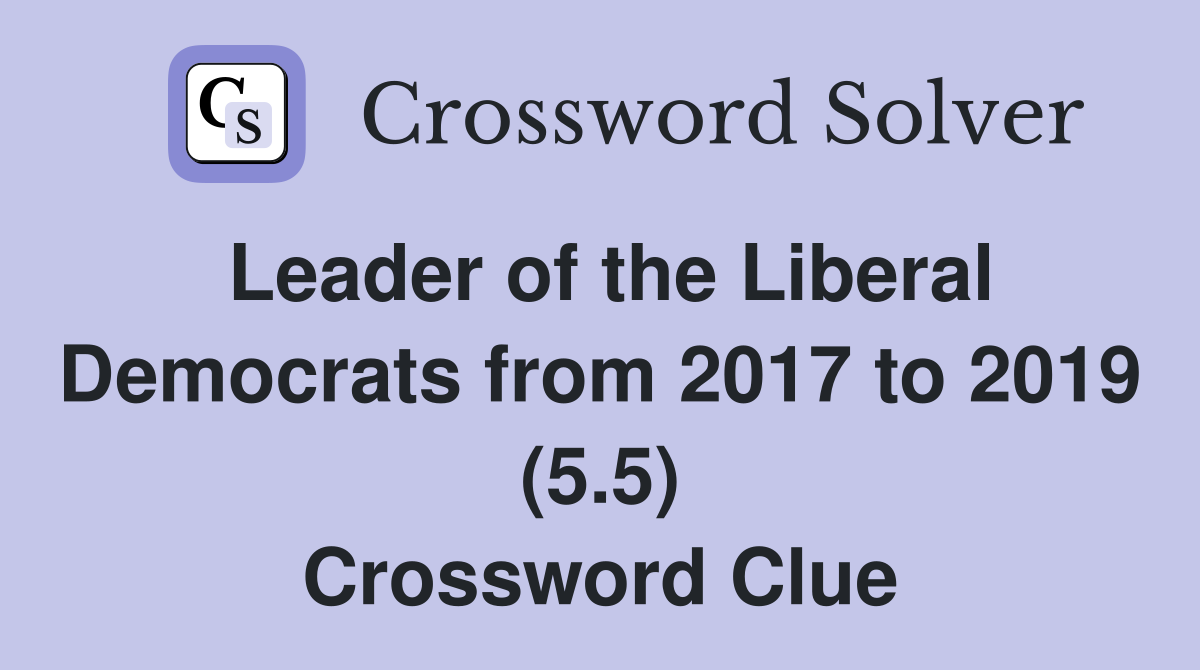 Leader of the Liberal Democrats from 2017 to 2019 (5.5) Crossword Clue