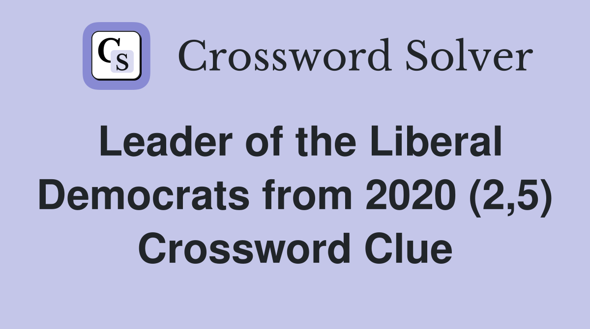 Leader of the Liberal Democrats from 2020 (2,5) Crossword Clue