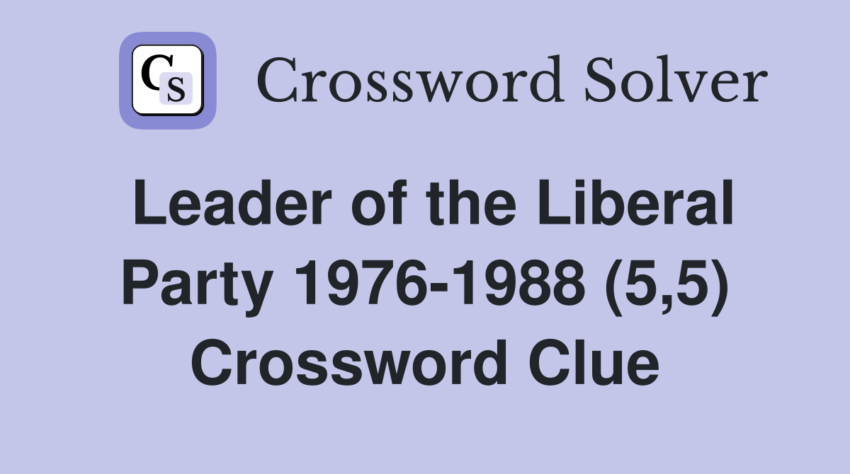 Leader of the Liberal Party 1976-1988 (5,5) Crossword Clue