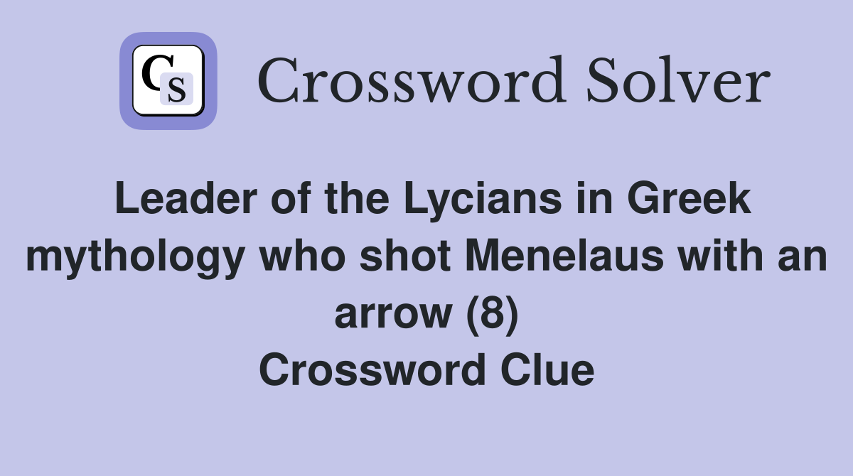 Leader of the Lycians in Greek mythology who shot Menelaus with an arrow (8) Crossword Clue