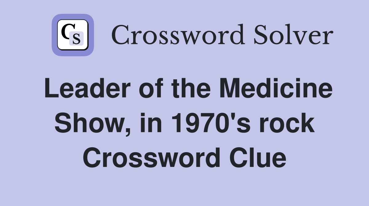Leader of the Medicine Show, in 1970's rock Crossword Clue