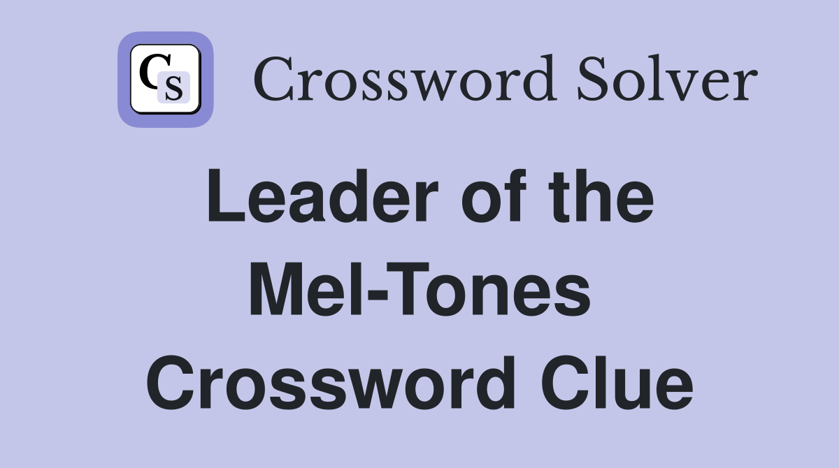 Leader of the Mel-Tones Crossword Clue