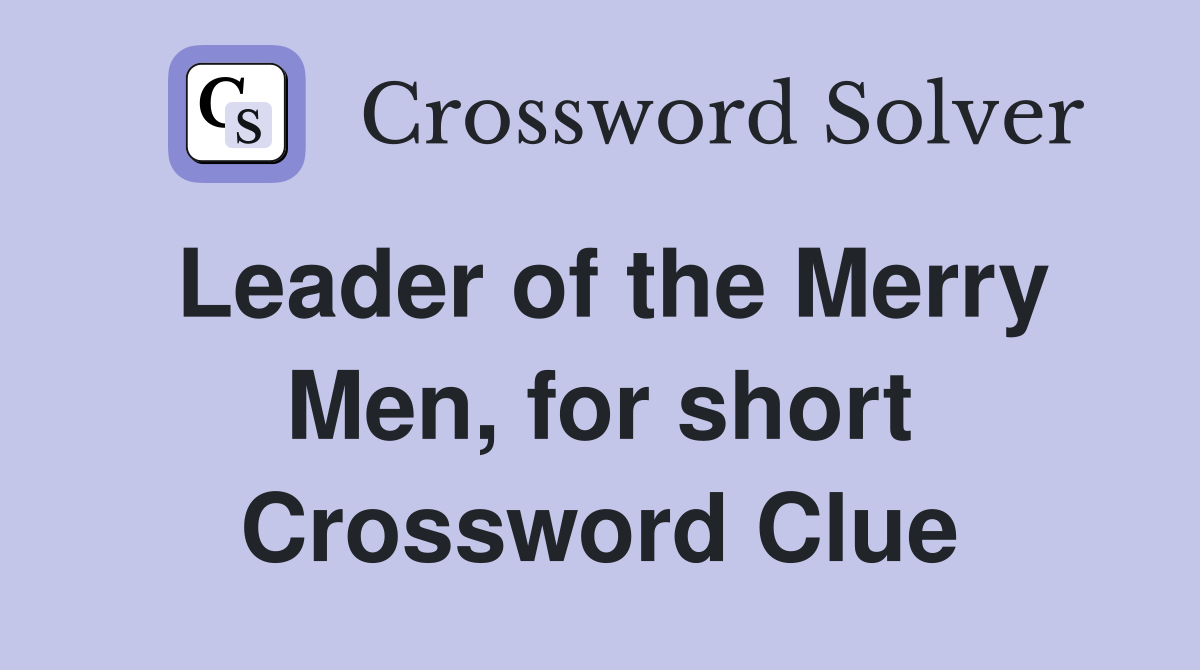 Leader of the Merry Men, for short Crossword Clue