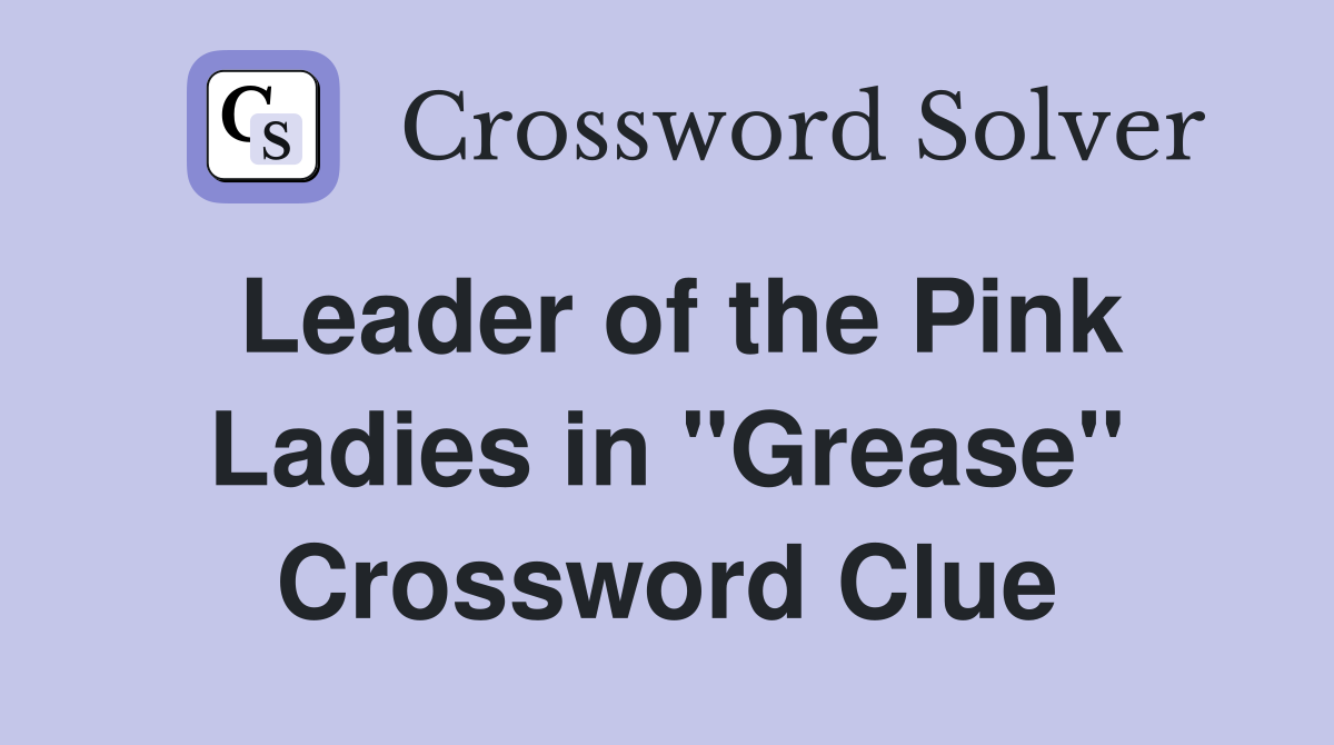 Leader of the Pink Ladies in "Grease" Crossword Clue