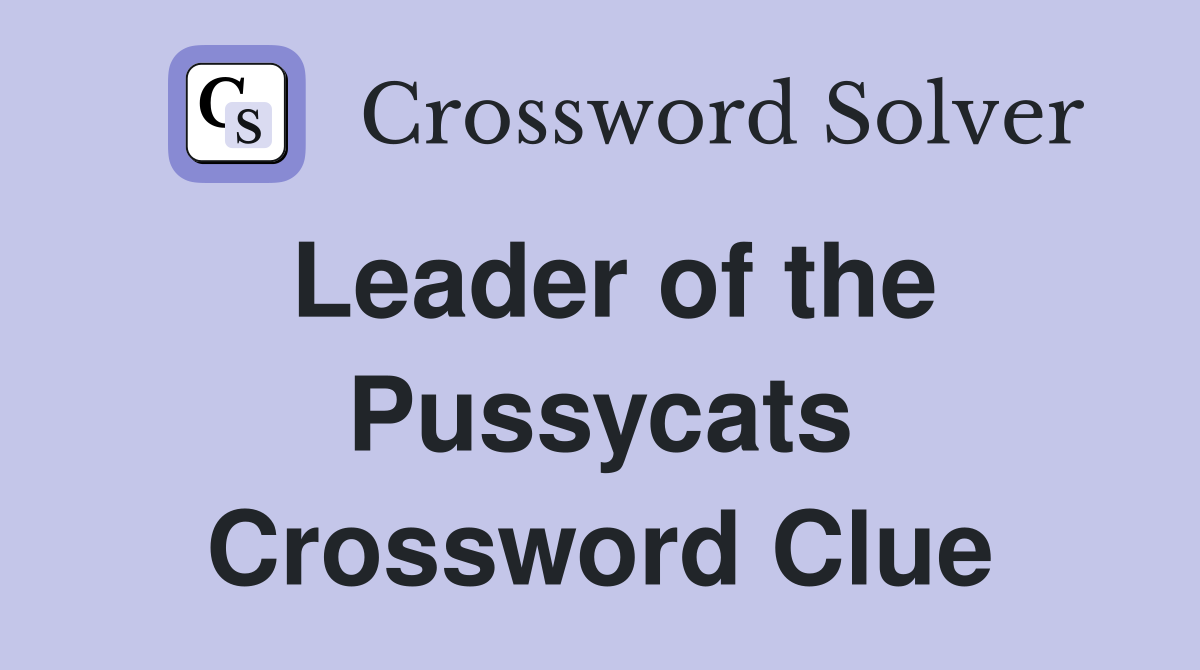 Leader of the Pussycats Crossword Clue