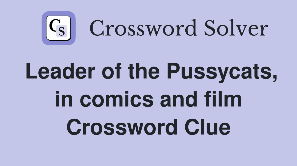 Leader of the Pussycats, in comics and film Crossword Clue