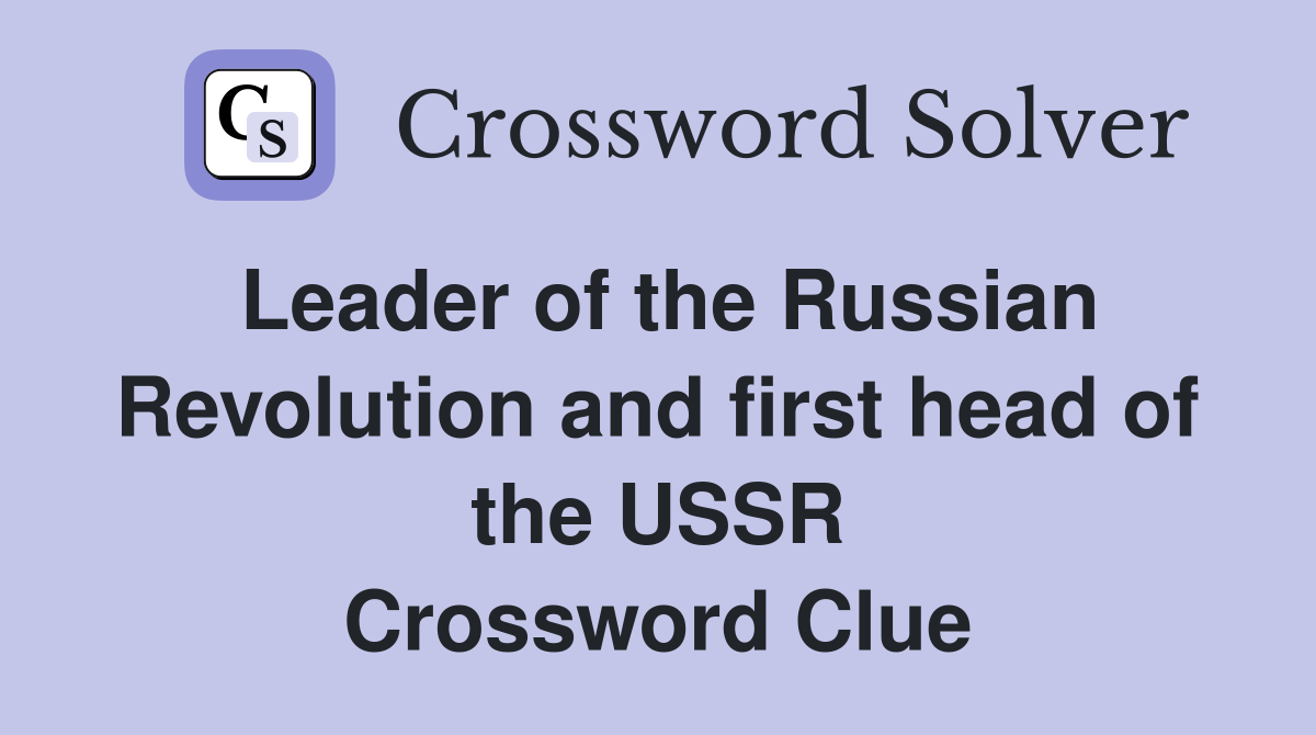 Leader of the Russian Revolution and first head of the USSR Crossword Clue