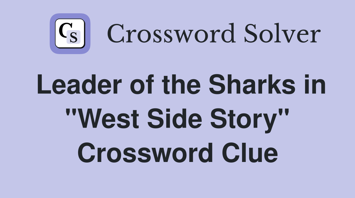 Leader of the Sharks in "West Side Story" Crossword Clue