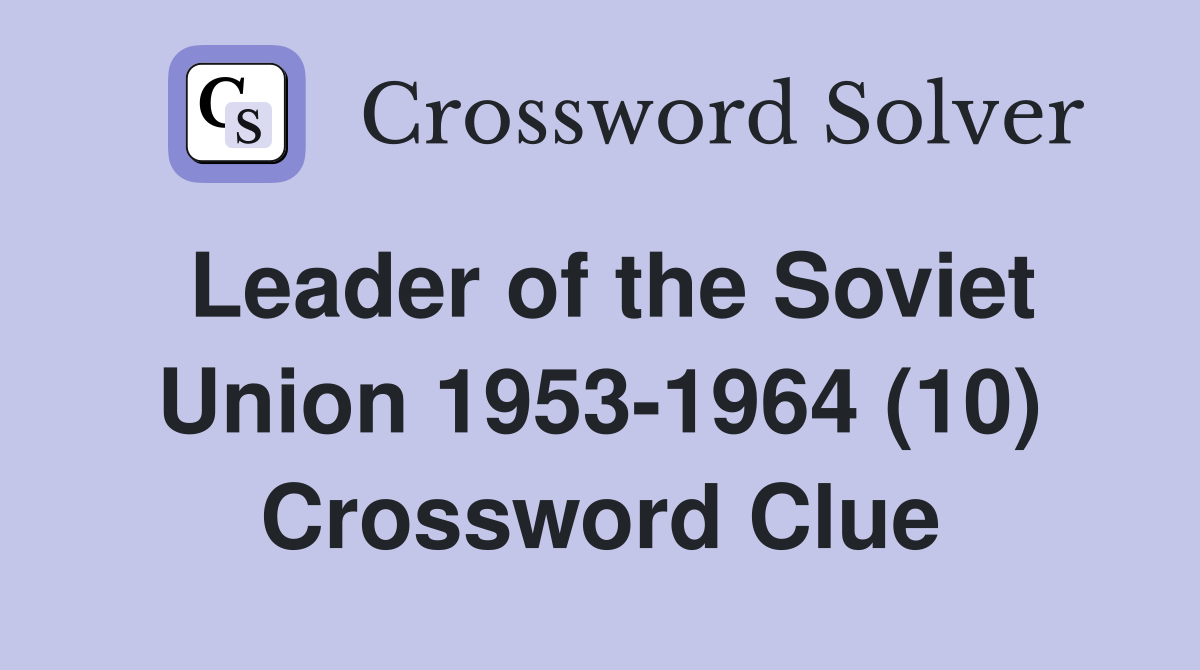 Leader of the Soviet Union 1953-1964 (10) Crossword Clue