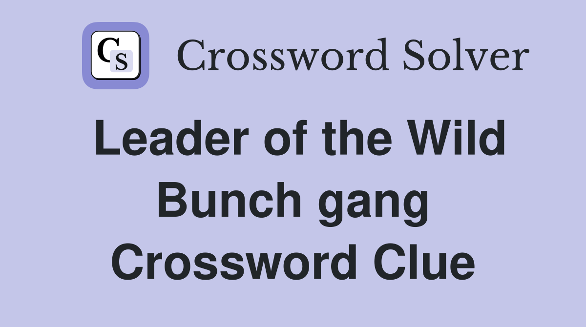 Leader of the Wild Bunch gang Crossword Clue