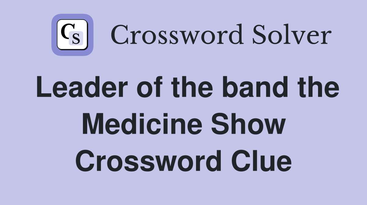 Leader of the band the Medicine Show Crossword Clue