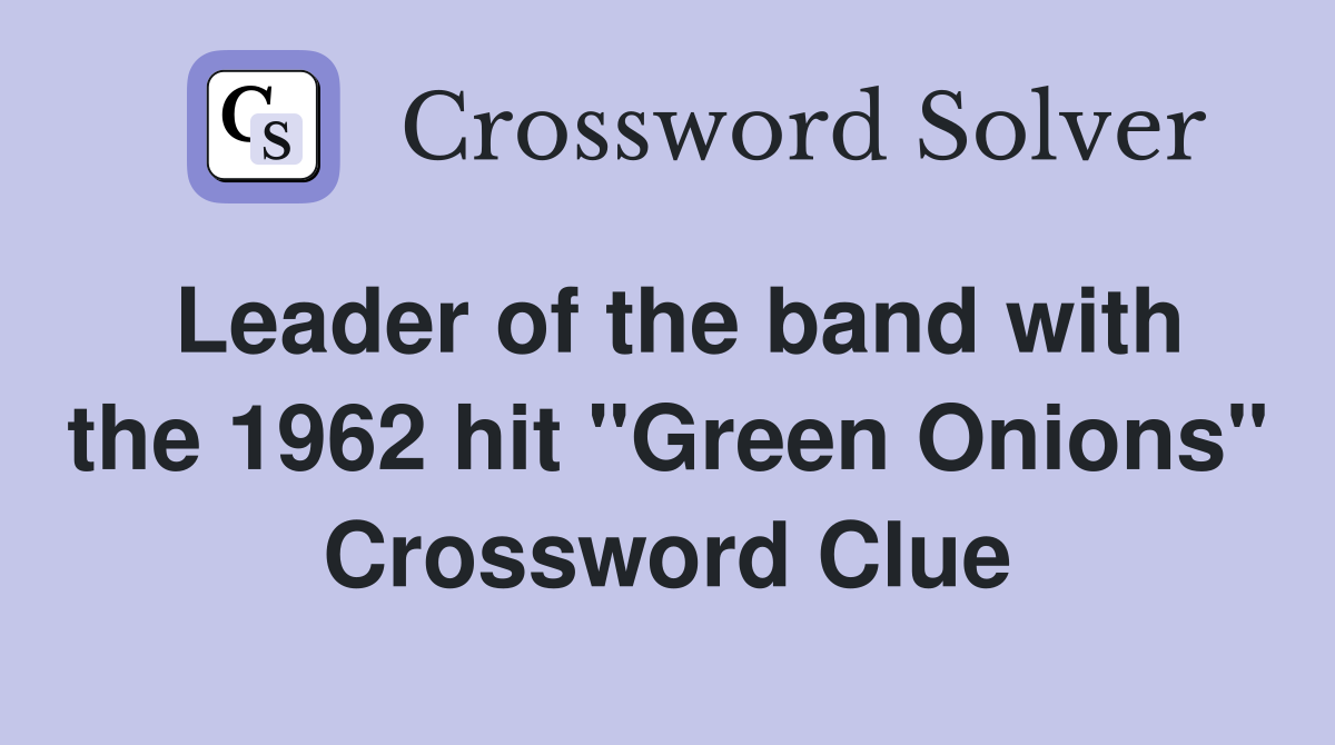 Leader of the band with the 1962 hit "Green Onions" Crossword Clue