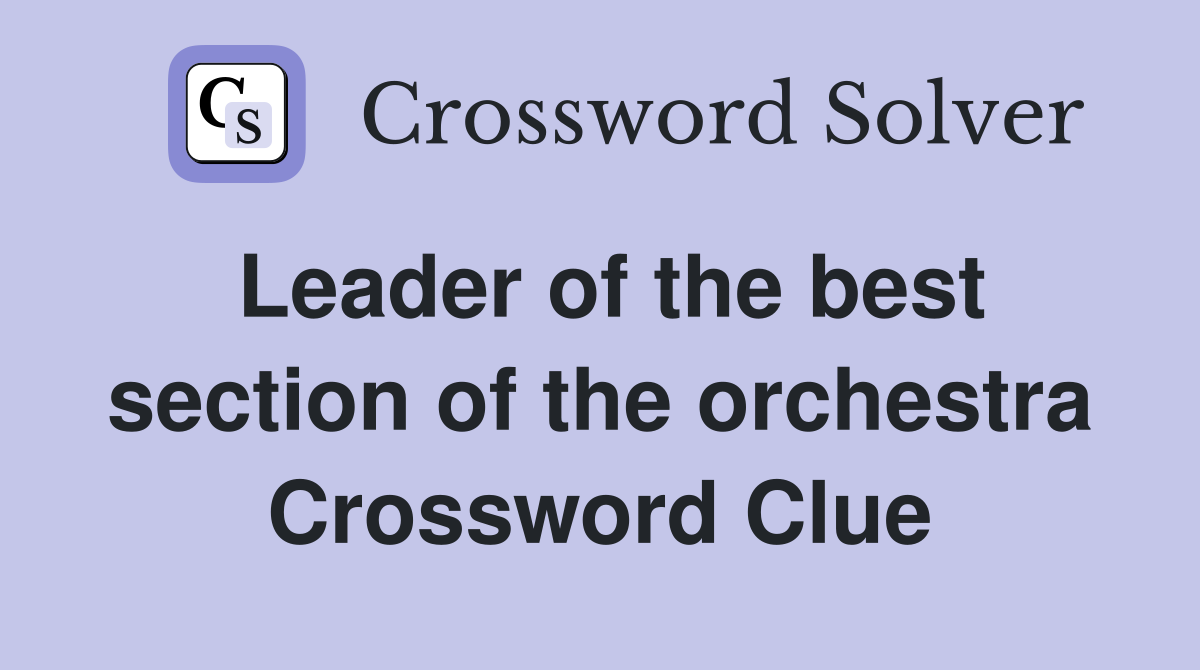 Leader of the best section of the orchestra Crossword Clue