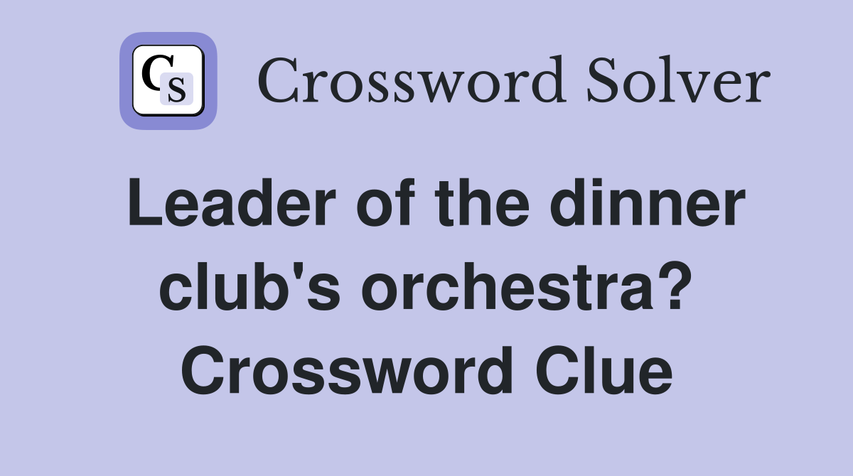 Leader of the dinner club's orchestra? Crossword Clue