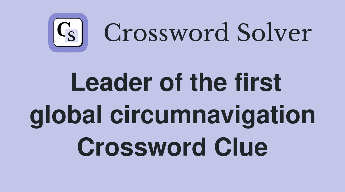 Leader of the first global circumnavigation Crossword Clue