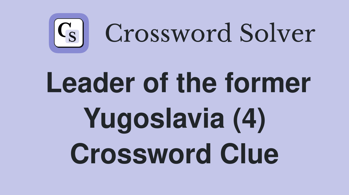 Leader of the former Yugoslavia (4) Crossword Clue
