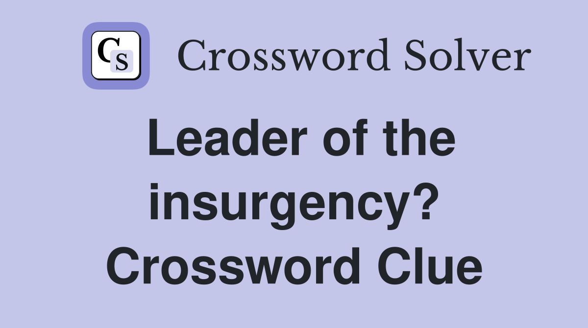 Leader of the insurgency? Crossword Clue