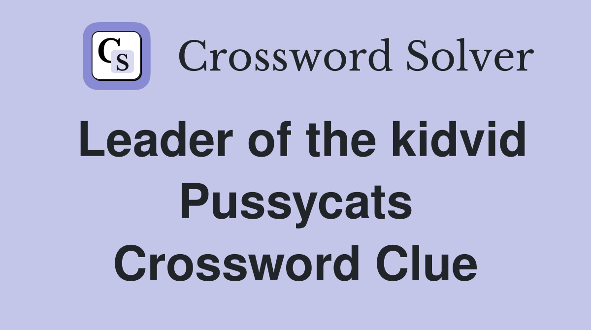 Leader of the kidvid Pussycats Crossword Clue