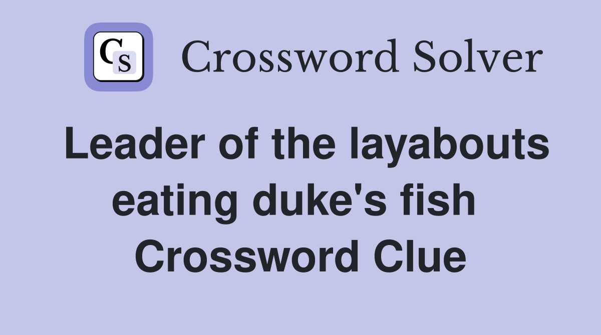 Leader of the layabouts eating duke's fish  Crossword Clue