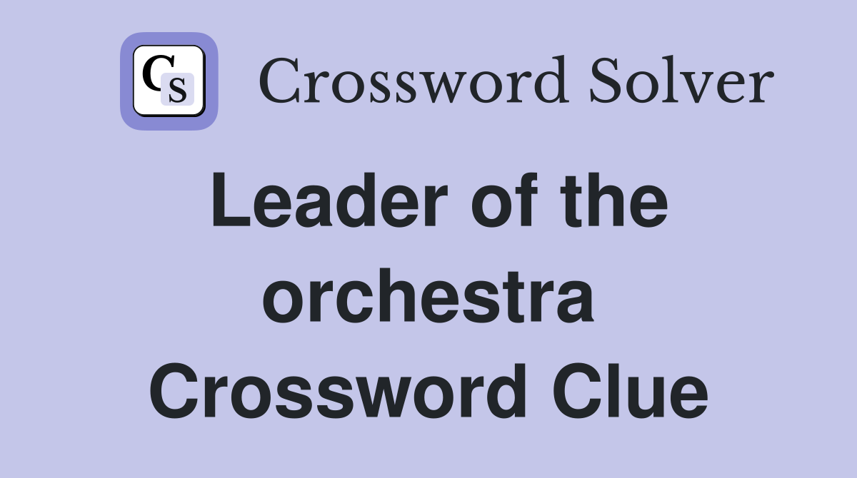 Leader of the orchestra Crossword Clue