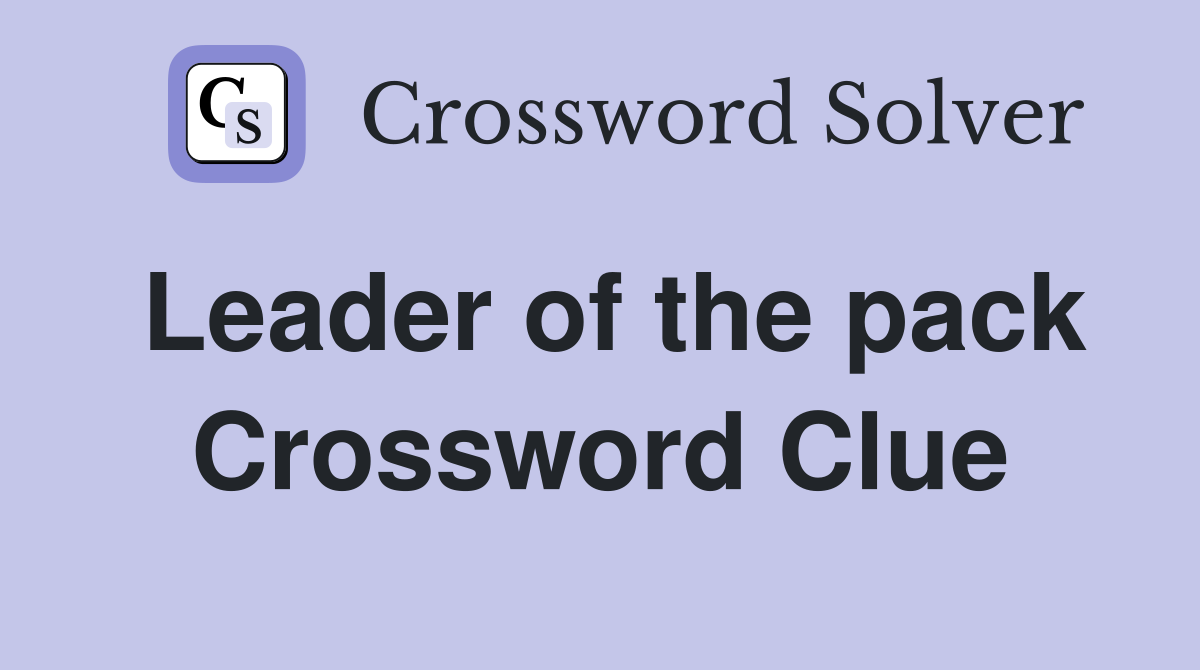 Leader of the pack Crossword Clue