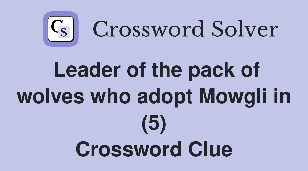 Leader of the pack of wolves who adopt Mowgli in (5) Crossword Clue