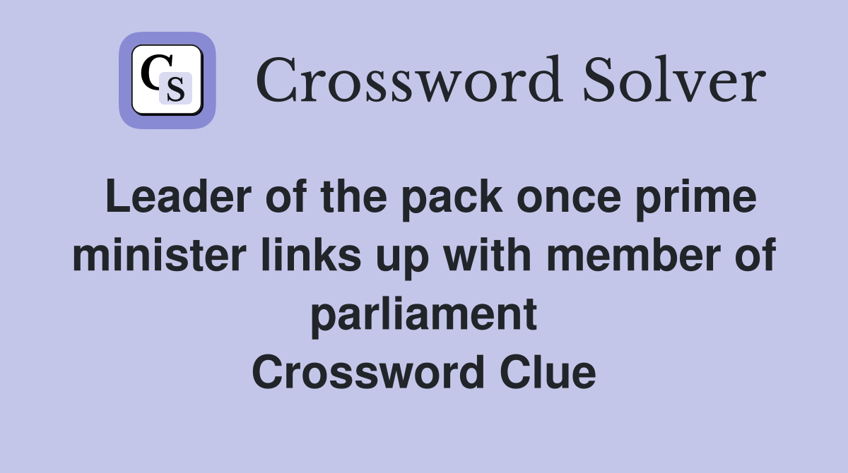Leader of the pack once prime minister links up with member of parliament Crossword Clue