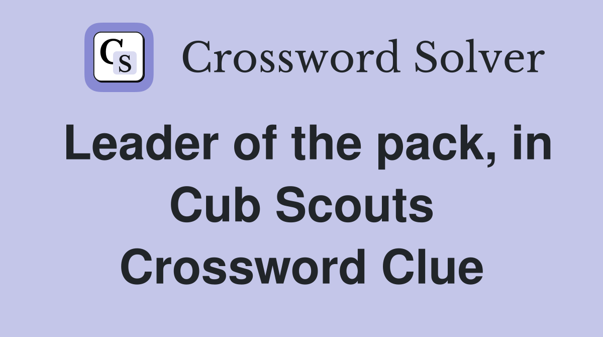 Leader of the pack, in Cub Scouts Crossword Clue