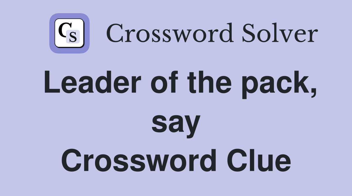 Leader of the pack, say Crossword Clue