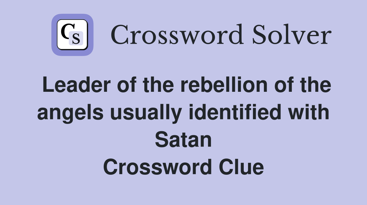 Leader of the rebellion of the angels usually identified with Satan Crossword Clue