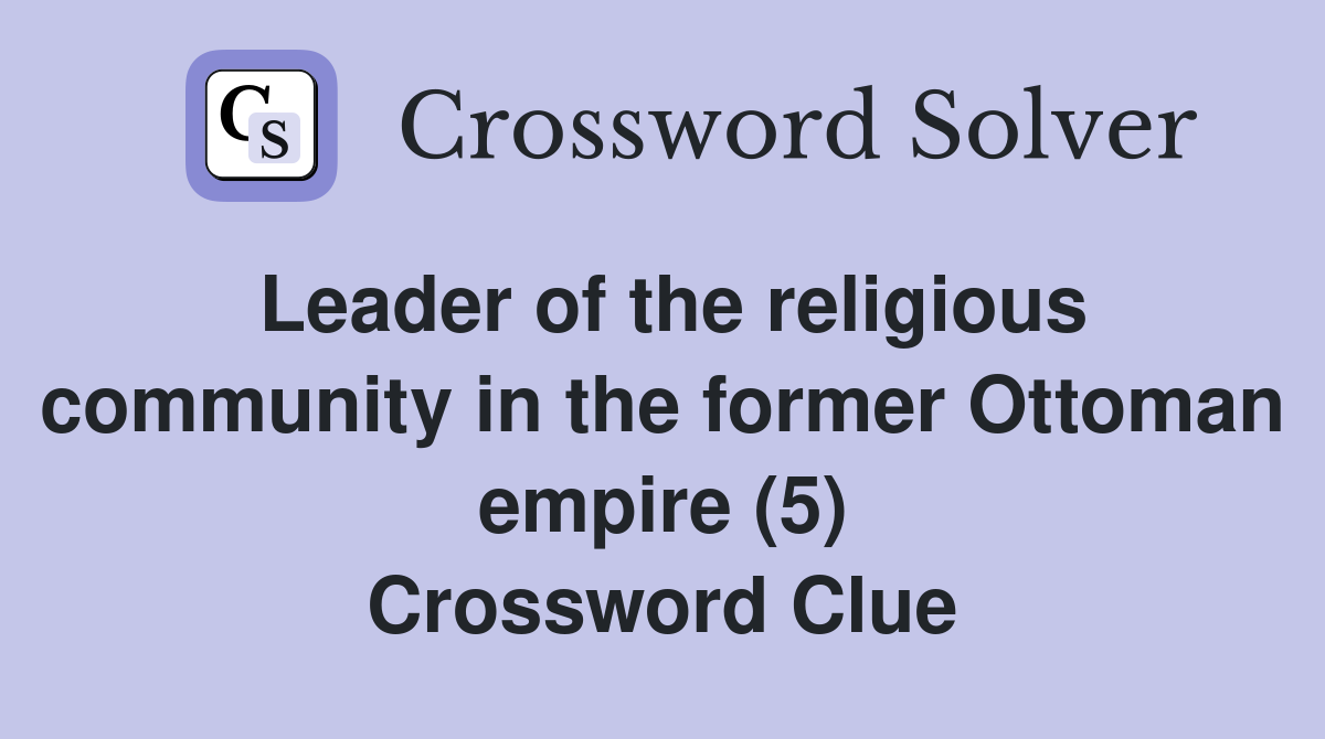 Leader of the religious community in the former Ottoman empire (5) Crossword Clue