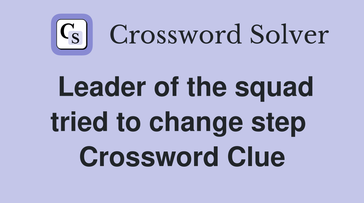 Leader of the squad tried to change step  Crossword Clue