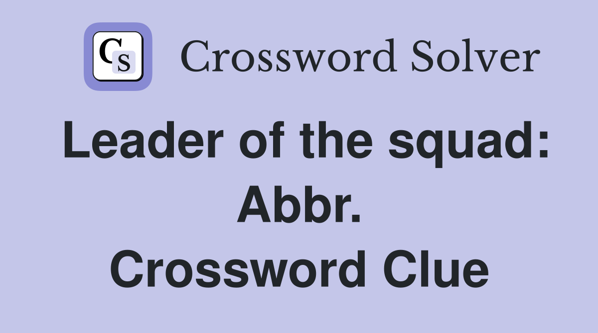 Leader of the squad: Abbr. Crossword Clue