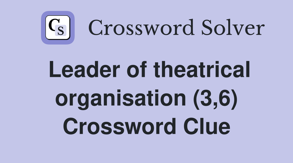 Leader of theatrical organisation (3,6) Crossword Clue