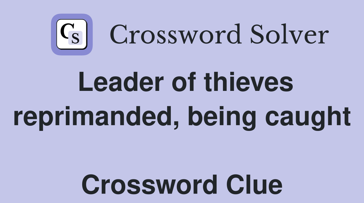 Leader of thieves reprimanded, being caught  Crossword Clue