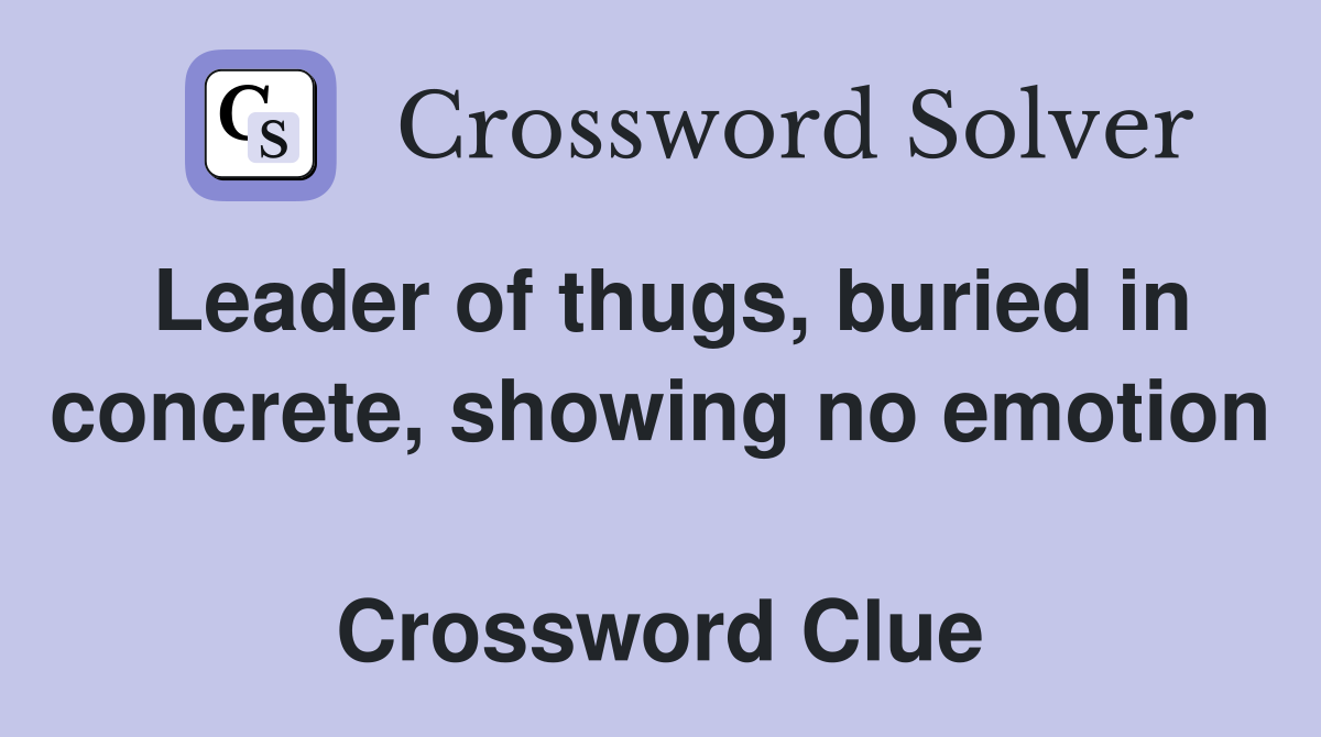 Leader of thugs, buried in concrete, showing no emotion  Crossword Clue